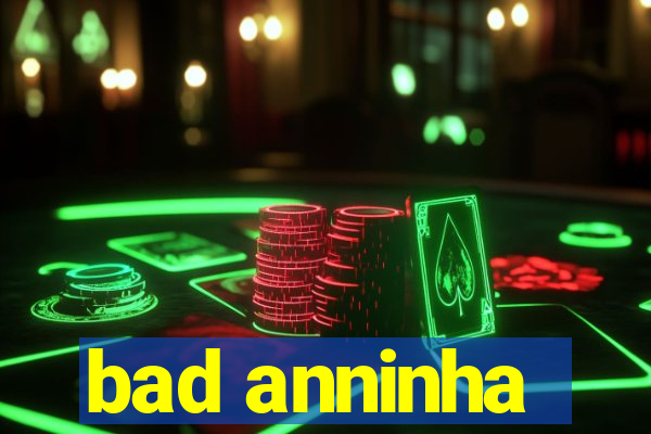 bad anninha